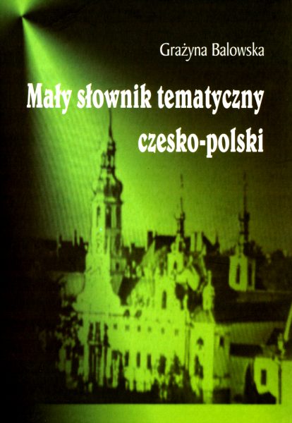 Book Cover: Grażyna Balowska - Mały słownik tematyczny czesko - polski
