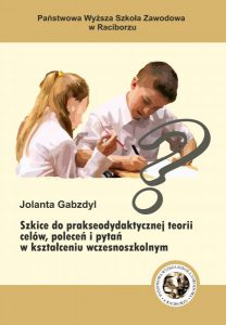 Book Cover: Jolanta Gabzdyl - Szkice do prakseodydaktycznej teorii celów, poleceń i pytań w kształceniu wczesnoszkolnym