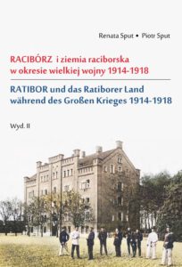 Book Cover: Renata Sput, Piotr Sput - Racibórz i ziemia raciborska w okresie wielkiej wojny 1914-1918